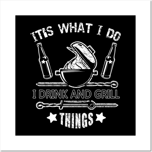 It's What I Do Drink Grill Things - Fun Bbq Beer Lover Gift Grilling Barbecue Drink Alcohol Cocktail Lover Tee Wall Art by Curryart